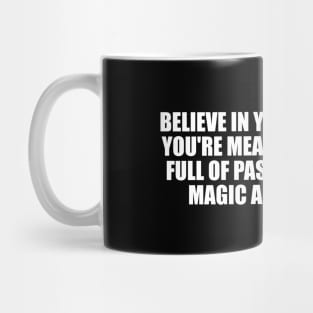 Believe in your heart that you're meant to live a life full of passion, purpose, magic and miracles Mug